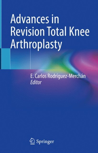 E. Carlos Rodriguez-Merchan - Advances in Revision Total Knee Arthroplasty, E-bok