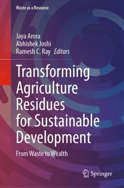 Ramesh C. Ray, Abhishek Joshi, Jaya Arora - Transforming Agriculture Residues for Sustainable Development, E-bok
