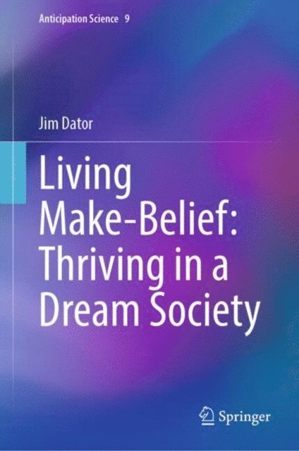 Jim Dator - Living Make-Belief: Thriving in a Dream Society, E-bok