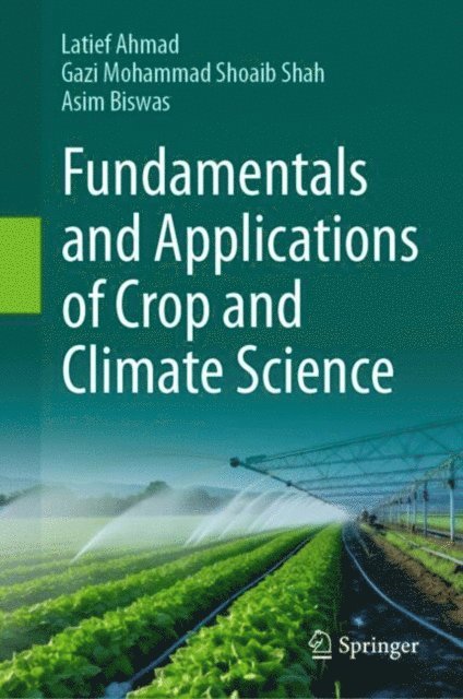 Asim Biswas, Gazi Mohammad Shoaib Shah, Latief Ahmad - Fundamentals and Applications of Crop and Climate Science, E-bok