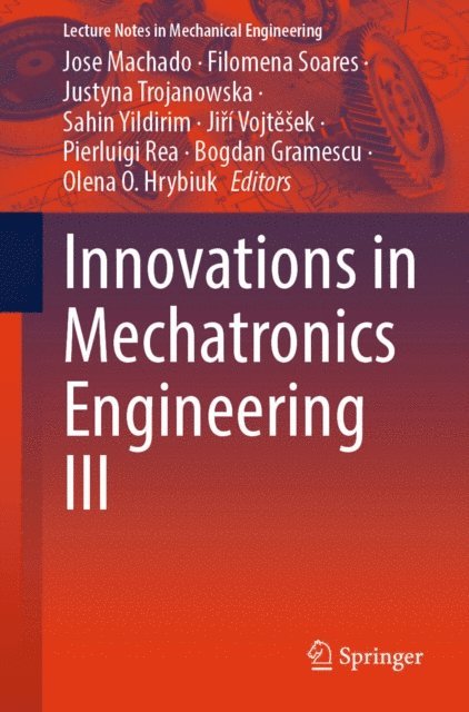 Olena O. Hrybiuk, Bogdan Gramescu, Pierluigi Rea, Jiri Vojtesek, Sahin Yildirim, Justyna Trojanowska, Filomena Soares, Jose Machado - Innovations in Mechatronics Engineering III, E-bok