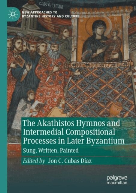 Jon C. Cubas Diaz - Akathistos Hymnos and Intermedial Compositional Processes in Later Byzantium, E-bok