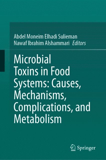 Nawaf Ibrahim Alshammari, Abdel Moneim Elhadi Sulieman - Microbial Toxins in Food Systems: Causes, Mechanisms, Complications, and Metabolism, E-bok