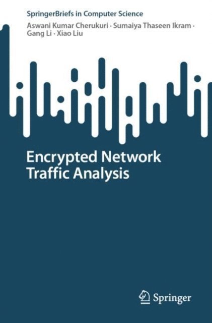 Xiao Liu, Gang Li, Sumaiya Thaseen Ikram, Aswani Kumar Cherukuri - Encrypted Network Traffic Analysis, E-bok