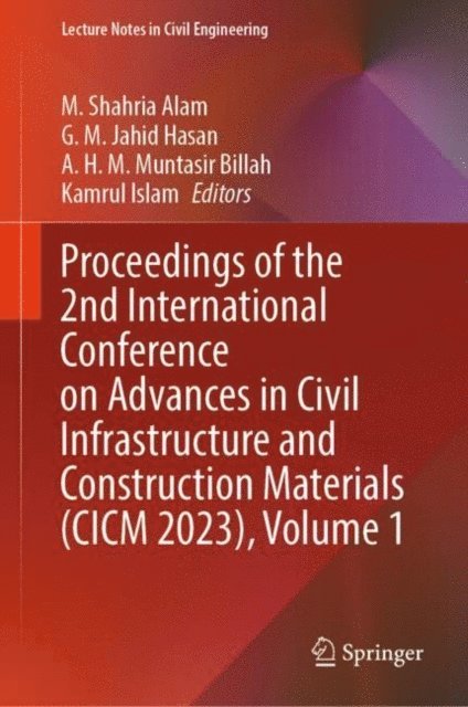Kamrul Islam, A. H. M. Muntasir Billah, G. M. Jahid Hasan, M. Shahria Alam - Proceedings of the 2nd International Conference on Advances in Civil Infrastructure and Construction Materials (CICM 2023), Volume 1, E-bok
