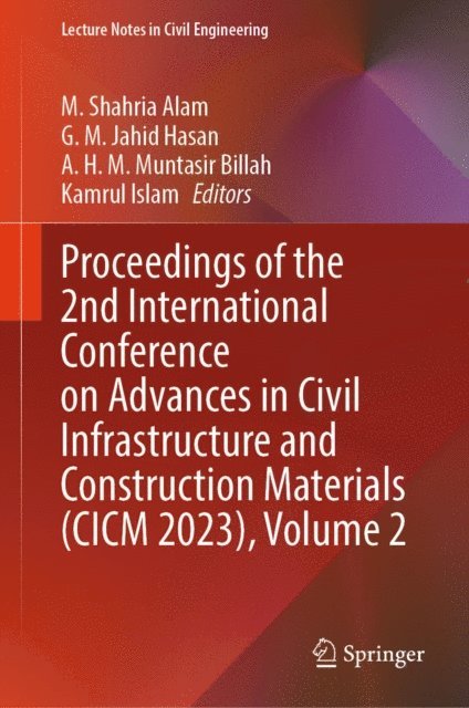 Kamrul Islam, A. H. M. Muntasir Billah, G. M. Jahid Hasan, M. Shahria Alam - Proceedings of the 2nd International Conference on Advances in Civil Infrastructure and Construction Materials (CICM 2023), Volume 2, E-bok