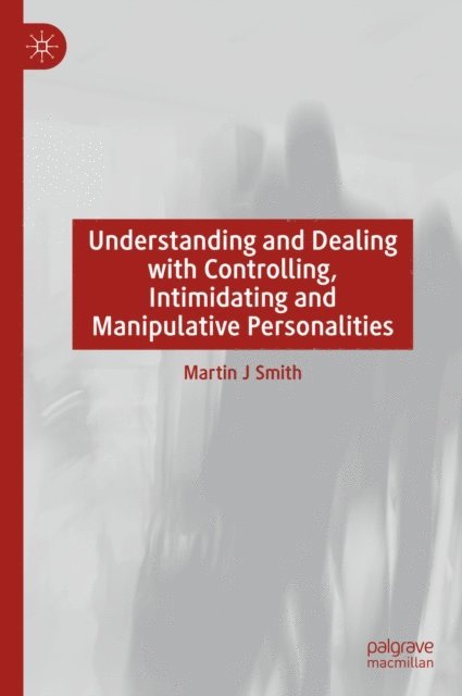 Martin J Smith - Understanding and Dealing with Controlling, Intimidating and Manipulative Personalities, E-bok