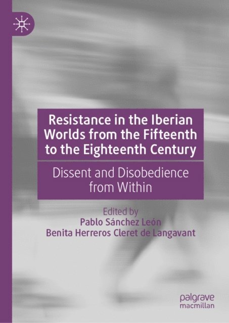 Benita Herreros Cleret de Langavant, Pablo Sanchez Leon - Resistance in the Iberian Worlds from the Fifteenth to the Eighteenth Century, E-bok