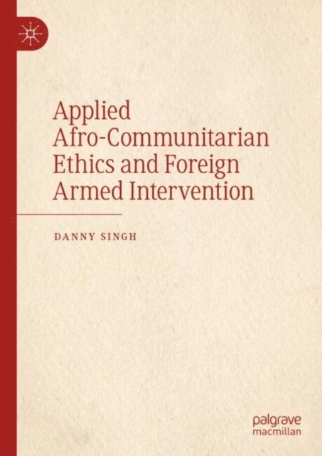 Danny Singh - Applied Afro-Communitarian Ethics and Foreign Armed Intervention, E-bok