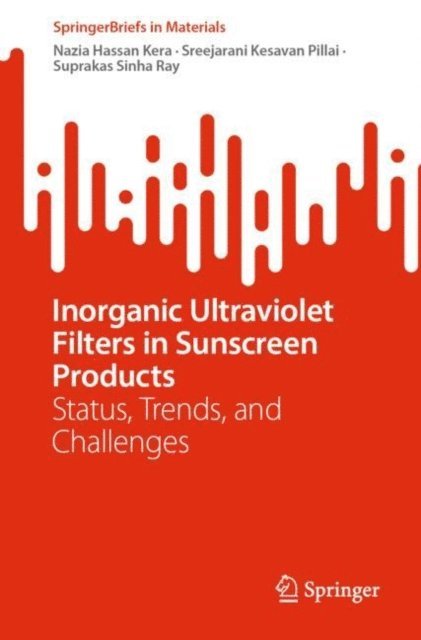 Suprakas Sinha Ray, Sreejarani Kesavan Pillai, Nazia Hassan Kera - Inorganic Ultraviolet Filters in Sunscreen Products, E-bok