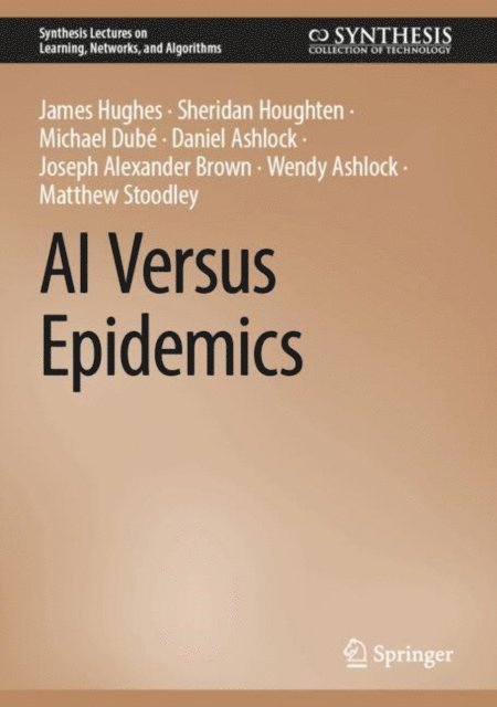 Matthew Stoodley, Wendy Ashlock, Joseph Alexander Brown, Daniel Ashlock, Michael Dube, Sheridan Houghten, James Hughes - AI Versus Epidemics, E-bok