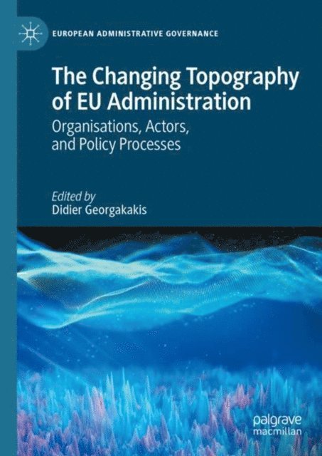 Didier Georgakakis - Changing Topography of EU Administration, E-bok