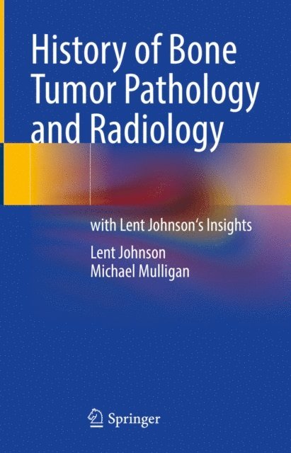 Michael Mulligan, Lent Johnson - History of Bone Tumor Pathology and Radiology, E-bok