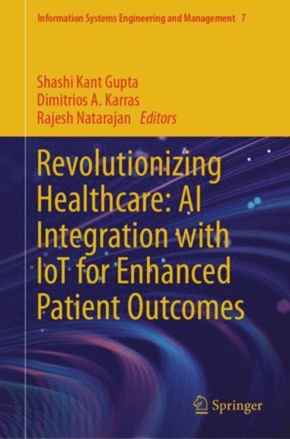 Rajesh Natarajan, Dimitrios A. Karras, Shashi Kant Gupta - Revolutionizing Healthcare: AI Integration with IoT for Enhanced Patient Outcomes, E-bok