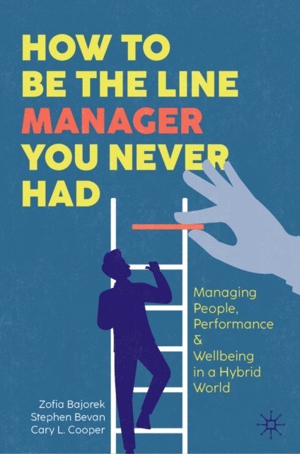 Cary L. Cooper, Stephen Bevan, Zofia Bajorek - How to Be the Line Manager You Never Had, E-bok