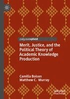 Camilla Boisen, Matthew C. Murray - Merit, Justice, and the Political Theory of Academic Knowledge Production, Häftad