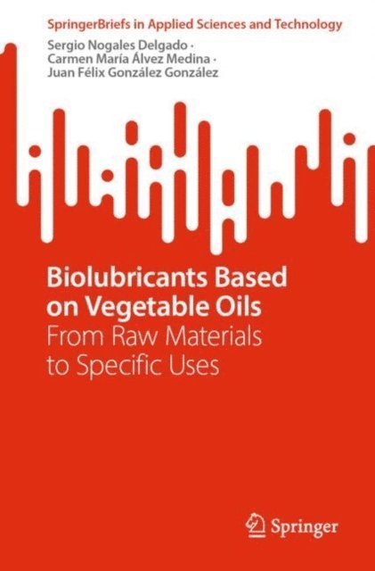 Juan Felix Gonzalez Gonzalez, Carmen Maria Alvez Medina, Sergio Nogales Delgado - Biolubricants Based on Vegetable Oils, E-bok