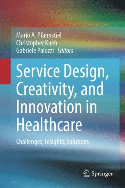 Gabriele Palozzi, Christopher Kueh, Mario A. Pfannstiel - Service Design, Creativity, and Innovation in Healthcare, E-bok