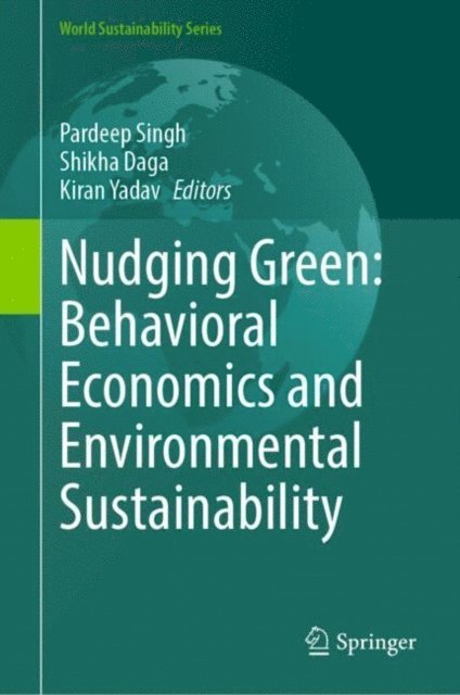 Kiran Yadav, Shikha Daga, Pardeep Singh - Nudging Green: Behavioral Economics and Environmental Sustainability, E-bok