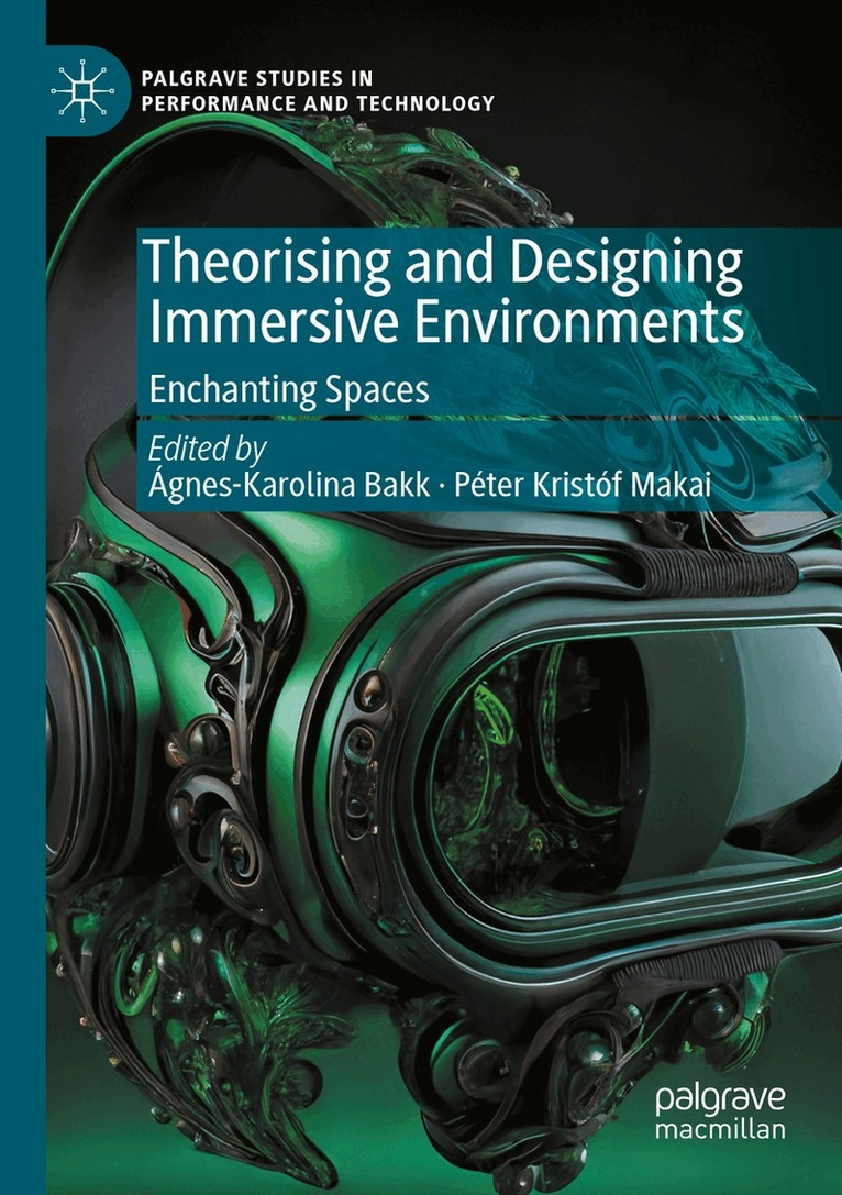 Ágnes-Karolina Bakk, Péter Kristóf Makai - Theorising and Designing Immersive Environments, Häftad
