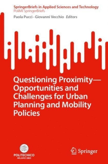 Giovanni Vecchio, Paola Pucci - Questioning Proximity - Opportunities and Challenges for Urban Planning and Mobility Policies, E-bok