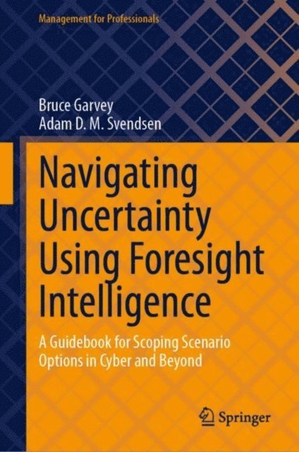 Adam D. M. Svendsen, Bruce Garvey - Navigating Uncertainty Using Foresight Intelligence, E-bok