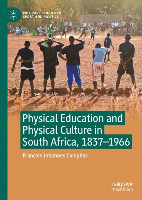 Francois Johannes Cleophas - Physical Education and Physical Culture in South Africa, 1837-1966, E-bok