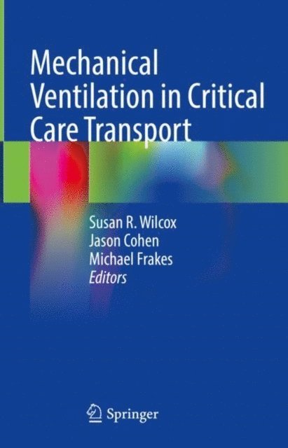 Michael Frakes, Jason Cohen, Susan R. Wilcox - Mechanical Ventilation in Critical Care Transport, E-bok