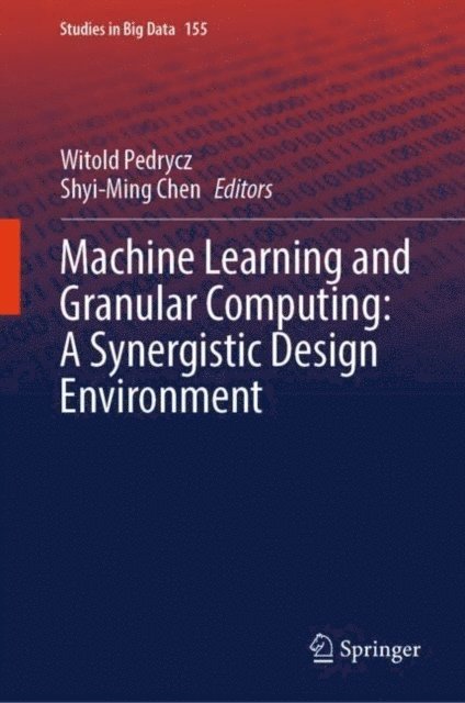Shyi-Ming Chen, Witold Pedrycz - Machine Learning and Granular Computing: A Synergistic Design Environment, E-bok