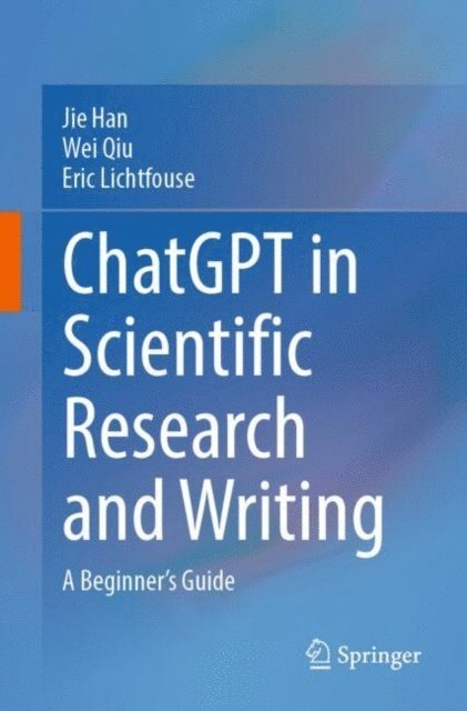 Eric Lichtfouse, Wei Qiu, Jie Han - ChatGPT in Scientific Research and Writing, E-bok