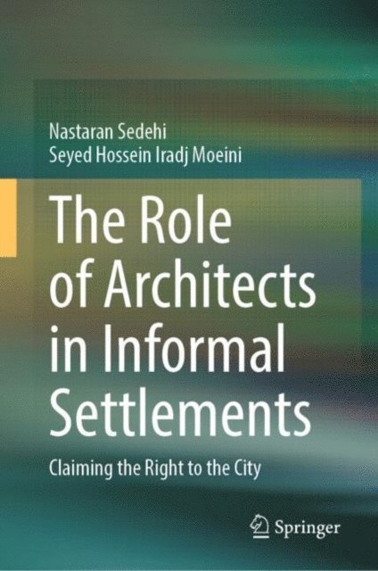 Seyed Hossein Iradj Moeini, Nastaran Sedehi - Role of Architects in Informal Settlements, E-bok