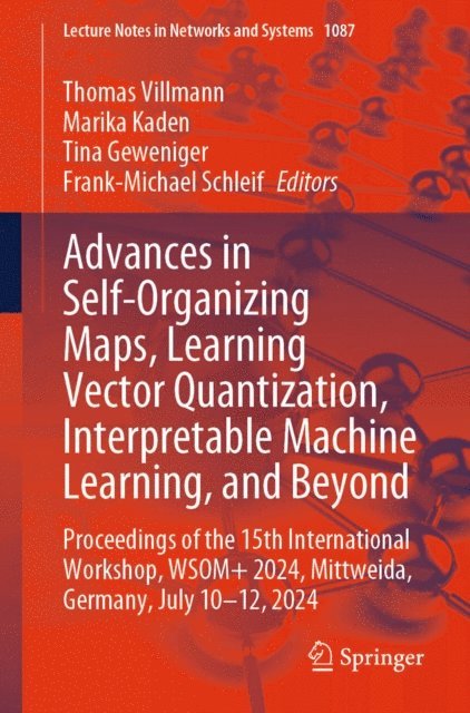 Frank-Michael Schleif, Tina Geweniger, Marika Kaden, Thomas Villmann - Advances in Self-Organizing Maps, Learning Vector Quantization, Interpretable Machine Learning, and Beyond, E-bok