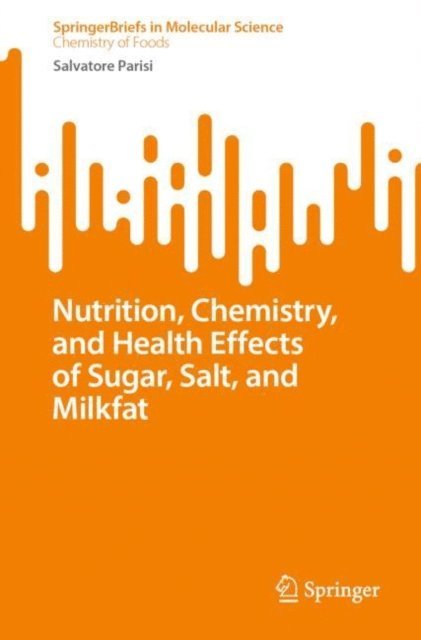 Salvatore Parisi - Nutrition, Chemistry, and Health Effects of Sugar, Salt, and Milkfat, E-bok