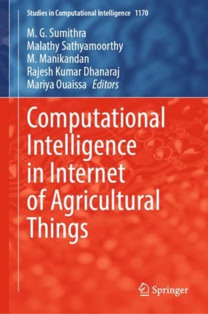 Mariya Ouaissa, Rajesh Kumar Dhanaraj, M. Manikandan, Malathy Sathyamoorthy, M. G. Sumithra - Computational Intelligence in Internet of Agricultural Things, E-bok