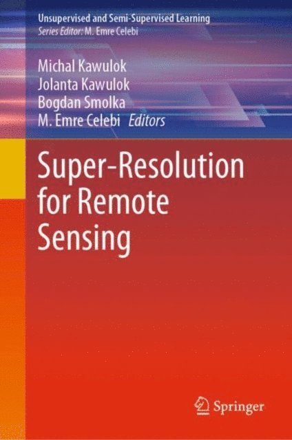M. Emre Celebi, Bogdan Smolka, Jolanta Kawulok, Michal Kawulok - Super-Resolution for Remote Sensing, E-bok
