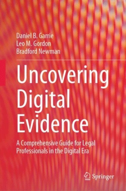 Bradford Newman, Leo M. Gordon, Daniel B. Garrie - Uncovering Digital Evidence, E-bok