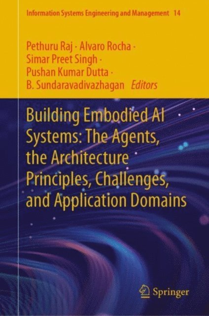 B. Sundaravadivazhagan, Pushan Kumar Dutta, Simar Preet Singh, Alvaro Rocha, Pethuru Raj - Building Embodied AI Systems: The Agents, the Architecture Principles, Challenges, and Application Domains, E-bok