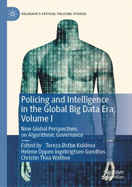 Christin Thea Wathne, Helene Oppen Ingebrigtsen Gundhus, Tereza ostbo Kuldova - Policing and Intelligence in the Global Big Data Era, Volume I, E-bok