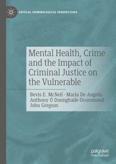 John Gregson, Anthony O Donnghaile-Drummond, Maria De Angelis, Bevis E. McNeil - Mental Health, Crime and the Impact of Criminal Justice on the Vulnerable, E-bok