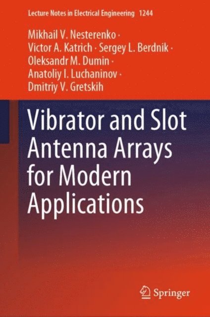 Dmitriy V. Gretskih, Anatoliy I. Luchaninov, Oleksandr M. Dumin, Sergey L. Berdnik, Victor A. Katrich, Mikhail V. Nesterenko - Vibrator and Slot Antenna Arrays for Modern Applications, E-bok