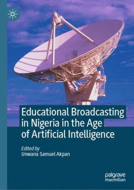 Unwana Samuel Akpan - Educational Broadcasting in Nigeria in the Age of Artificial Intelligence, E-bok