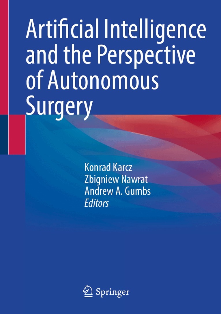 Konrad Karcz, Zbigniew Nawrat, Andrew A. Gumbs - Artificial Intelligence and the Perspective of Autonomous Surgery, Inbunden