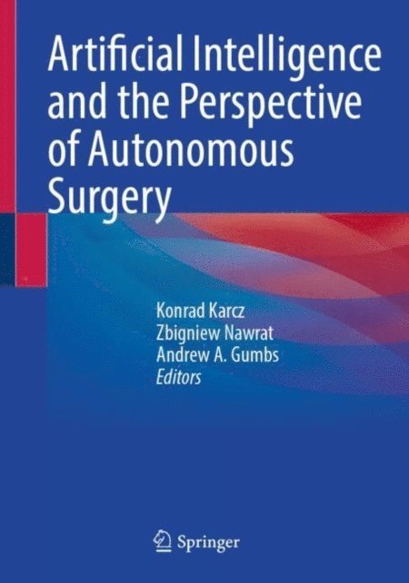Andrew A. Gumbs, Zbigniew Nawrat, Konrad Karcz - Artificial Intelligence and the Perspective of Autonomous Surgery, E-bok
