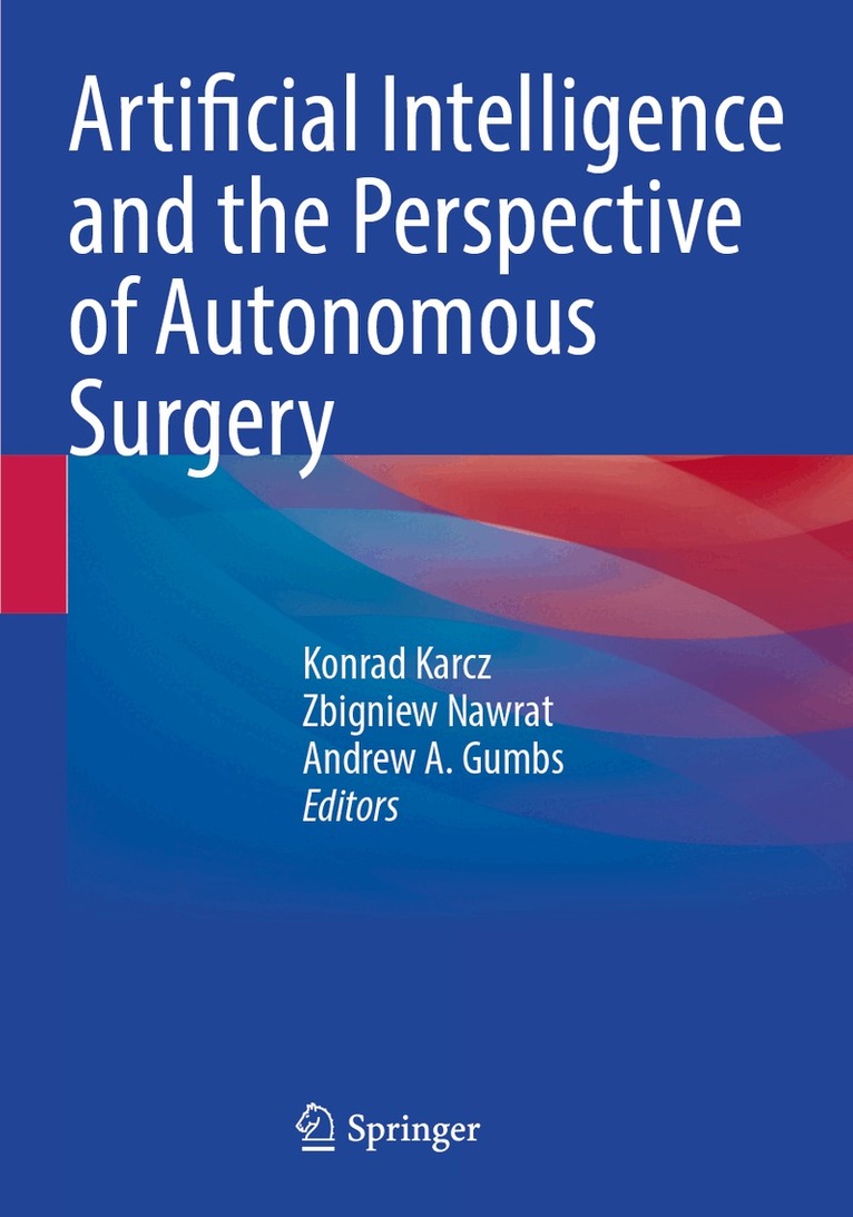 Konrad Karcz, Zbigniew Nawrat, Andrew A. Gumbs - Artificial Intelligence and the Perspective of Autonomous Surgery, Häftad