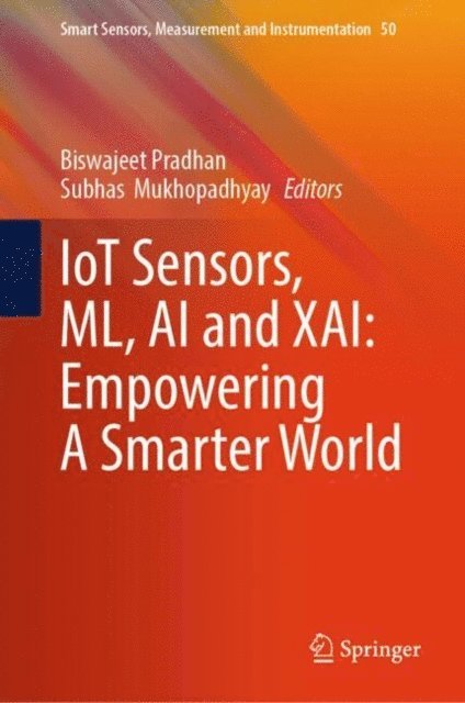 Subhas Mukhopadhyay, Biswajeet Pradhan - IoT Sensors, ML, AI and XAI: Empowering A Smarter World, E-bok