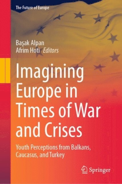 Afrim Hoti, Basak Alpan - Imagining Europe in Times of War and Crises, E-bok