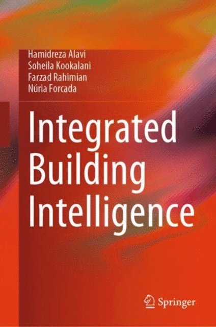 Nuria Forcada, Farzad Rahimian, Soheila Kookalani, Hamidreza Alavi - Integrated Building Intelligence, E-bok
