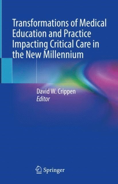 David W. Crippen - Transformations of Medical Education and Practice Impacting Critical Care in the New Millennium, E-bok
