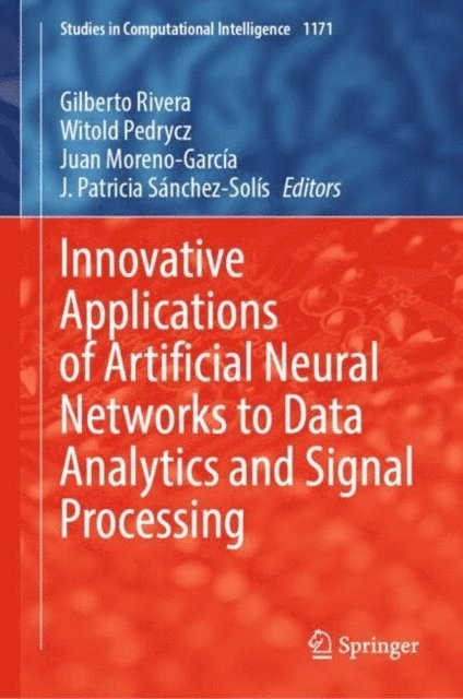 J. Patricia Sanchez-Solis, Juan Moreno-Garcia, Witold Pedrycz, Gilberto Rivera - Innovative Applications of Artificial Neural Networks to Data Analytics and Signal Processing, E-bok