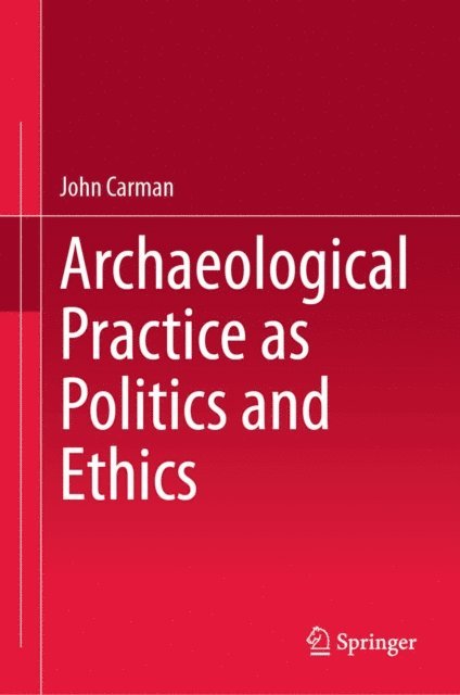 John Carman - Archaeological Practice as Politics and Ethics, E-bok